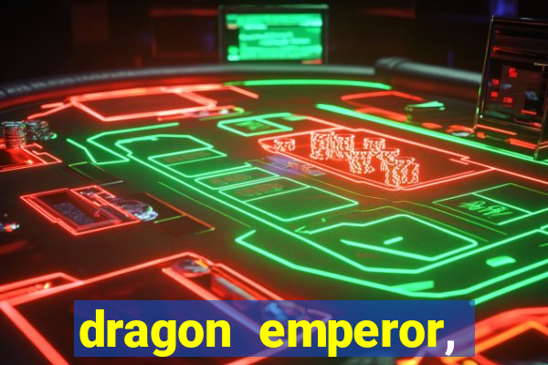 dragon emperor, martial god